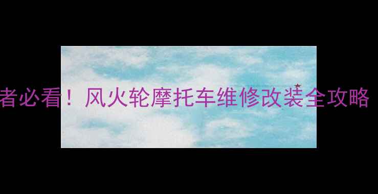 图片 🔥北京摩托车爱好者必看！风火轮摩托车维修改装全攻略（附超值福利）🔥2