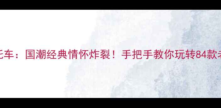 图片 🔥嘉陵本田70复古摩托车：国潮经典情怀炸裂！手把手教你玩转84款老车改装保养全攻略🔥