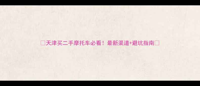 图片 🔥天津买二手摩托车必看！最新渠道+避坑指南💨
