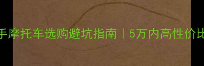 图片 🔥女性骑手必看！二手摩托车选购避坑指南｜5万内高性价比车型推荐+保养秘籍2