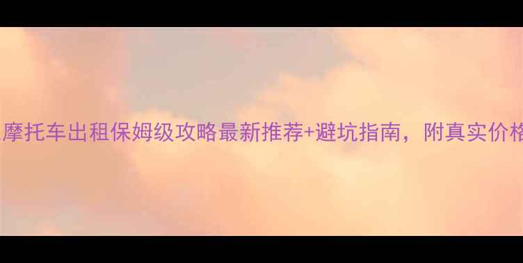 图片 🔥广东摩托车出租保姆级攻略最新推荐+避坑指南，附真实价格清单2