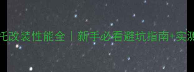 图片 🔥度dragstar摩托改装性能全｜新手必看避坑指南+实测数据大公开🏍️