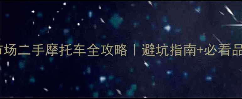 图片 🔥成都剑龙摩配市场二手摩托车全攻略｜避坑指南+必看品类+交易流程详解