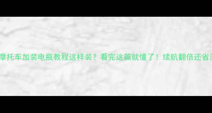 图片 🔥摩托车加装电瓶教程这样装？看完这篇就懂了！续航翻倍还省油2