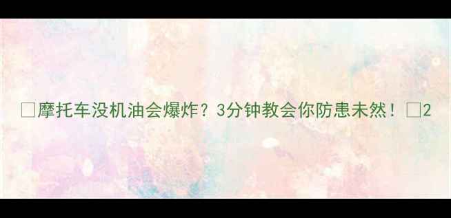 图片 🔥摩托车没机油会爆炸？3分钟教会你防患未然！🔧2
