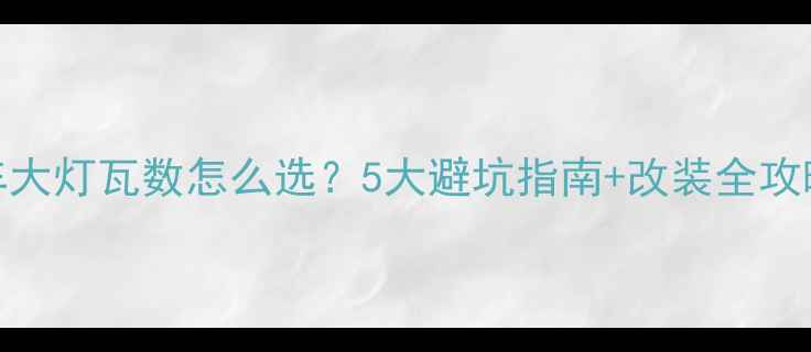 图片 🔥新手必看摩托车大灯瓦数怎么选？5大避坑指南+改装全攻略（附实测对比）