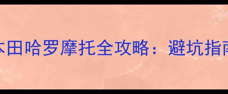 图片 🔥新手必看！本田哈罗摩托全攻略：避坑指南+养护秘籍🚗1