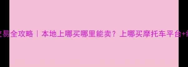 图片 🔥昆明二手摩托交易全攻略｜本地上哪买哪里能卖？上哪买摩托车平台+线下渠道大公开🔥