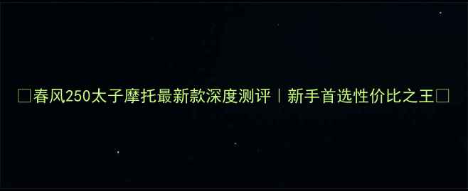图片 🔥春风250太子摩托最新款深度测评｜新手首选性价比之王🔥