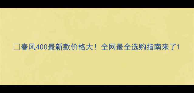 图片 🔥春风400最新款价格大！全网最全选购指南来了1