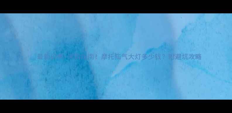 图片 🔥最新价格+选购指南！摩托疝气大灯多少钱？附避坑攻略