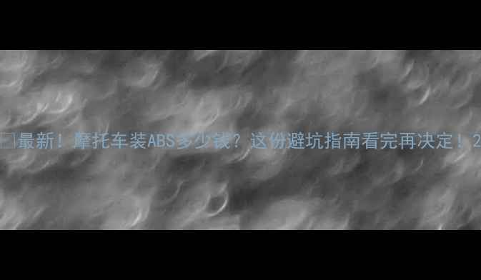 图片 🔥最新！摩托车装ABS多少钱？这份避坑指南看完再决定！2