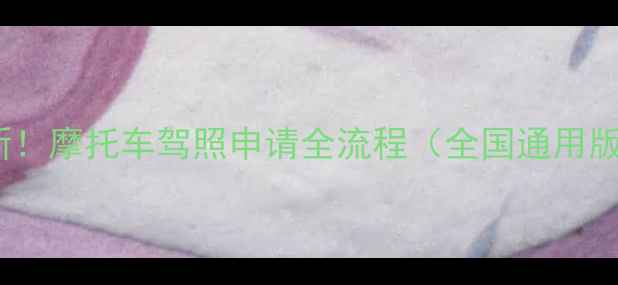 图片 🔥最新！摩托车驾照申请全流程（全国通用版）🔥2