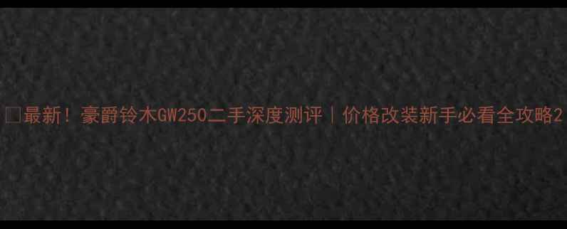 图片 🔥最新！豪爵铃木GW250二手深度测评｜价格改装新手必看全攻略2