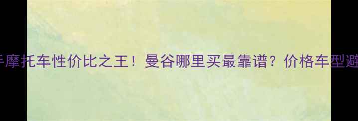 图片 🔥泰国二手摩托车性价比之王！曼谷哪里买最靠谱？价格车型避坑全攻略1