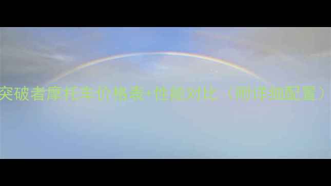 图片 🔥突破者摩托车价格表+性能对比（附详细配置）🔥