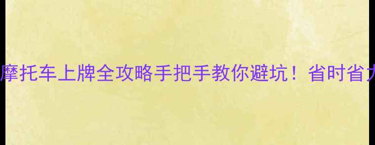 图片 🔥红果代办摩托车上牌全攻略手把手教你避坑！省时省力不踩雷🔥1