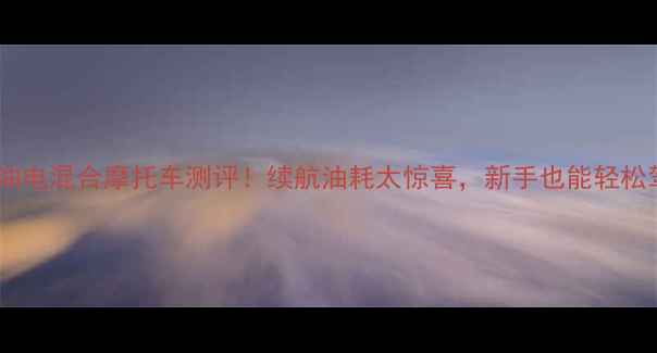 图片 🔥铃木油电混合摩托车测评！续航油耗太惊喜，新手也能轻松驾驭！1