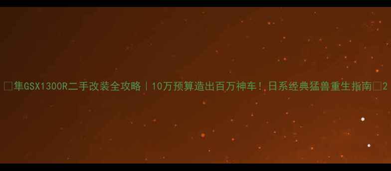 图片 🔥隼GSX1300R二手改装全攻略｜10万预算造出百万神车！日系经典猛兽重生指南🔥2