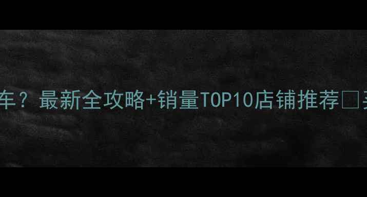 图片 🚗义乌哪里买摩托车？最新全攻略+销量TOP10店铺推荐💰买得省心又划算！1