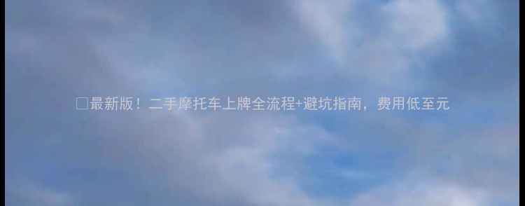 图片 🚗最新版！二手摩托车上牌全流程+避坑指南，费用低至元